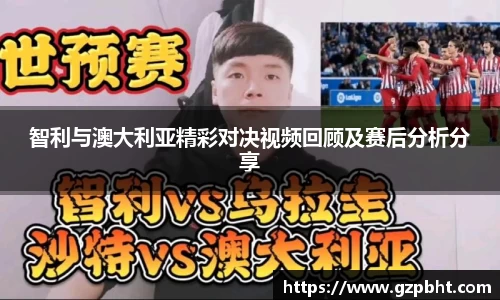 智利与澳大利亚精彩对决视频回顾及赛后分析分享