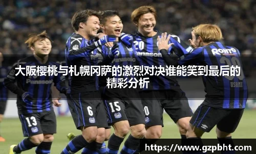 大阪樱桃与札幌冈萨的激烈对决谁能笑到最后的精彩分析